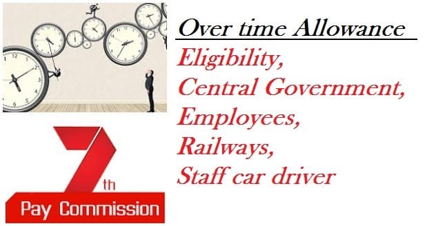Over time Allowance Rate, Rule, Eligibility, Central Government Employees, Railways, Staff car driver Under 7th Pay Commission